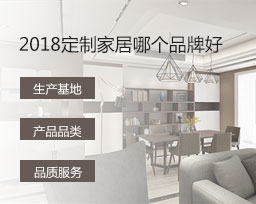  2018定制家居哪個品牌好？全屋定制品牌排名變化有哪些？